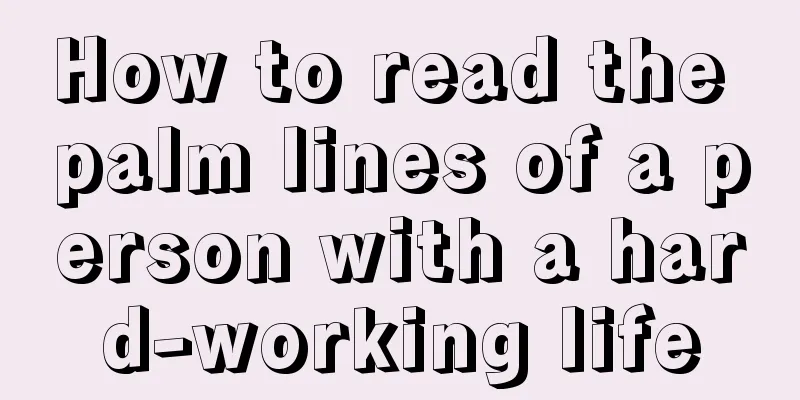 How to read the palm lines of a person with a hard-working life