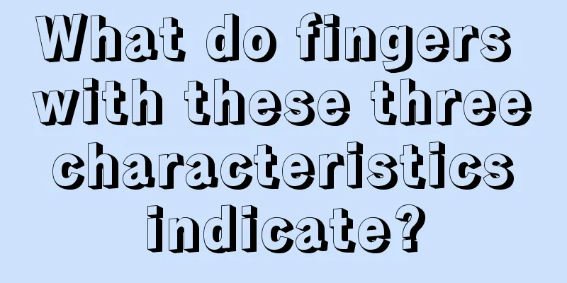 What do fingers with these three characteristics indicate?