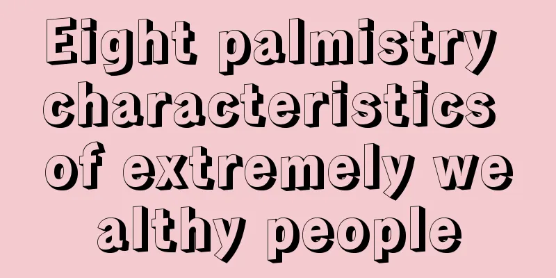 Eight palmistry characteristics of extremely wealthy people