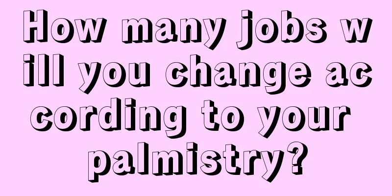 How many jobs will you change according to your palmistry?
