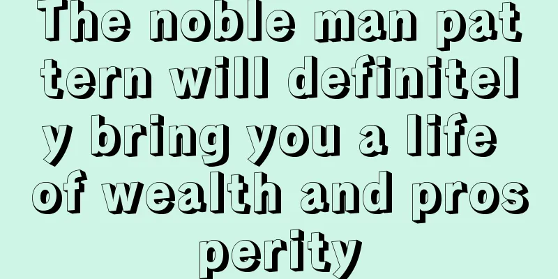 The noble man pattern will definitely bring you a life of wealth and prosperity