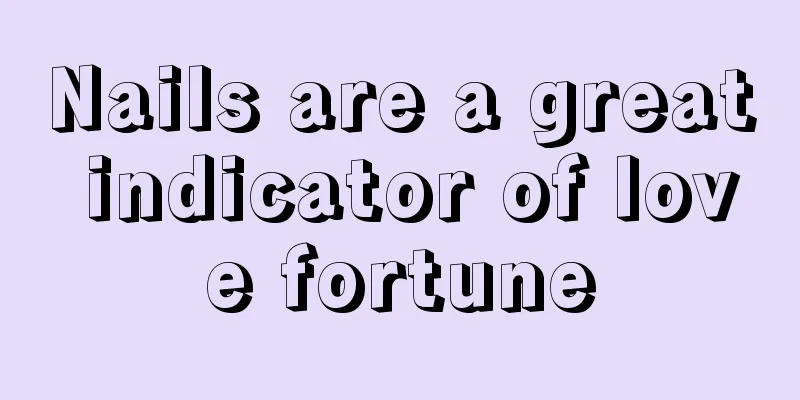 Nails are a great indicator of love fortune