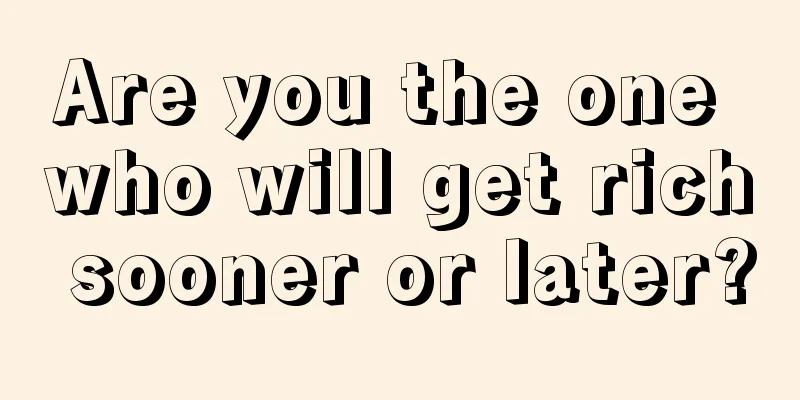 Are you the one who will get rich sooner or later?
