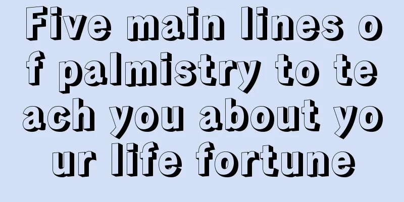 Five main lines of palmistry to teach you about your life fortune