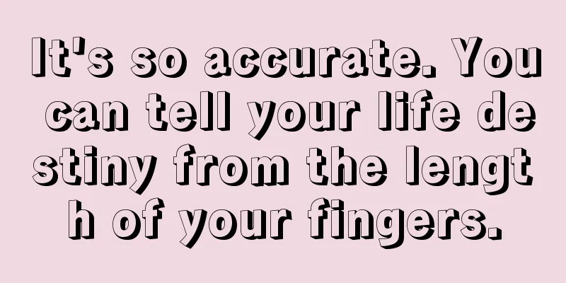 It's so accurate. You can tell your life destiny from the length of your fingers.