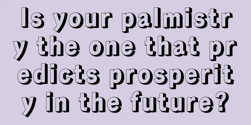 Is your palmistry the one that predicts prosperity in the future?