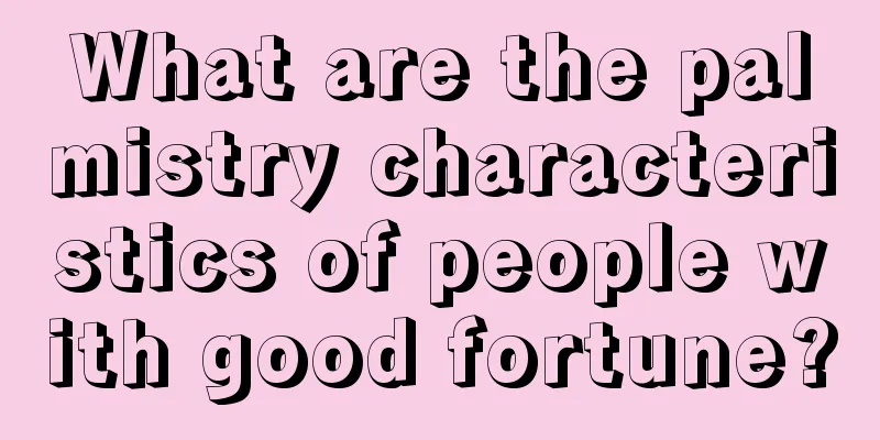 What are the palmistry characteristics of people with good fortune?