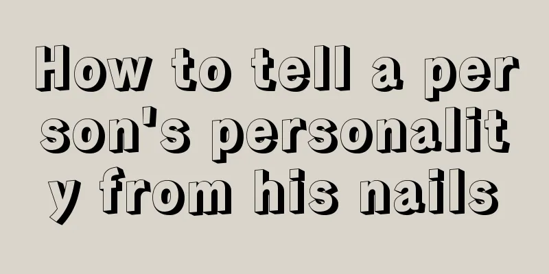 How to tell a person's personality from his nails