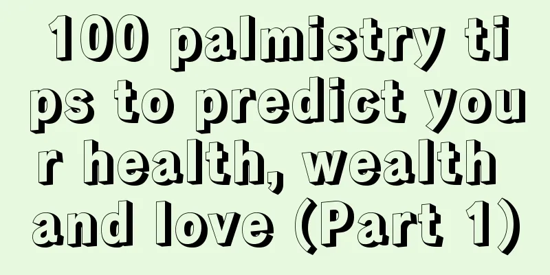 100 palmistry tips to predict your health, wealth and love (Part 1)