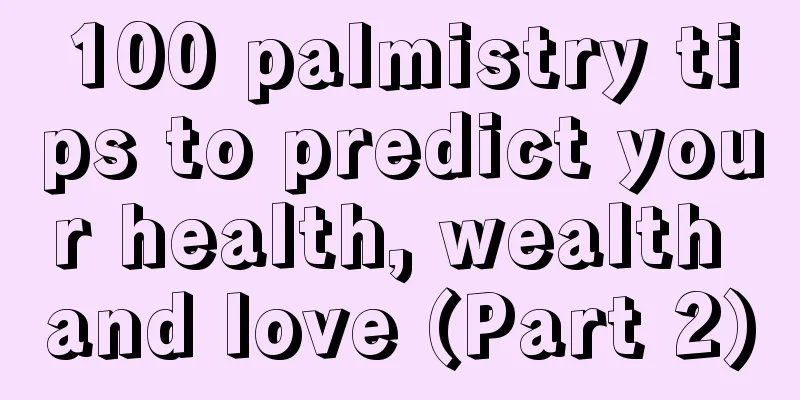 100 palmistry tips to predict your health, wealth and love (Part 2)