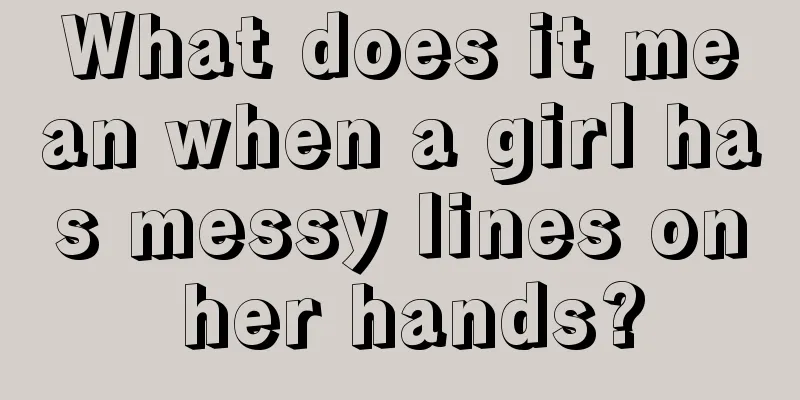 What does it mean when a girl has messy lines on her hands?