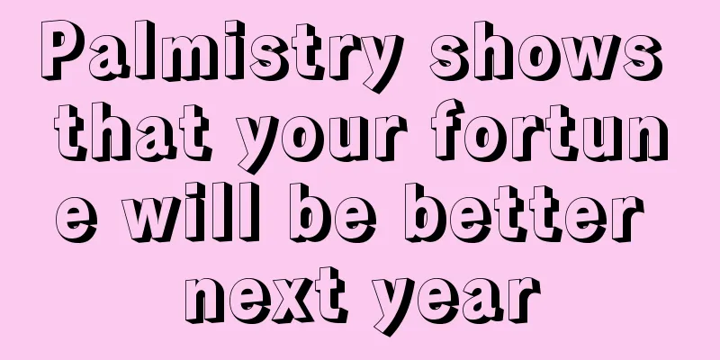 Palmistry shows that your fortune will be better next year