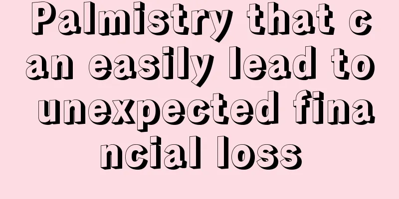Palmistry that can easily lead to unexpected financial loss