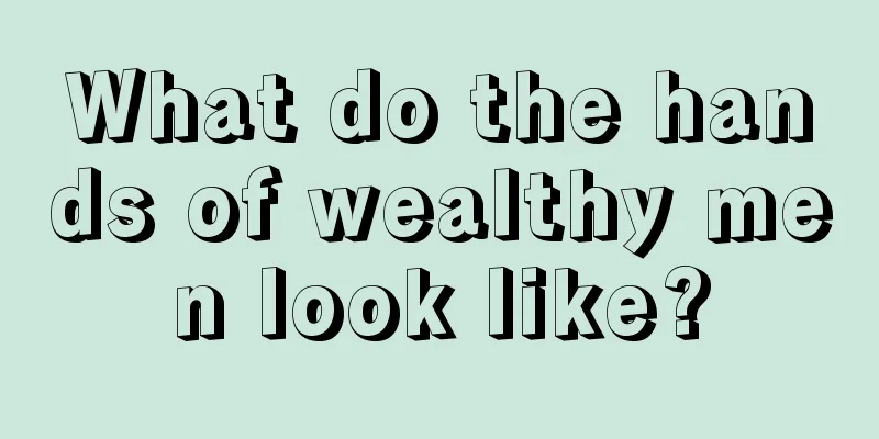 What do the hands of wealthy men look like?