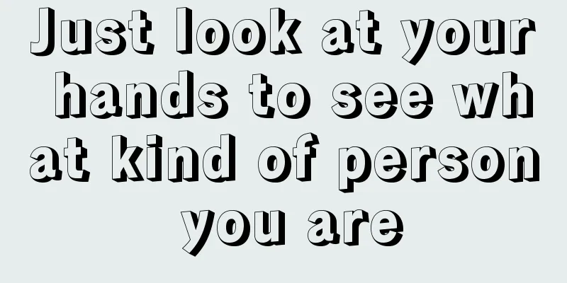 Just look at your hands to see what kind of person you are