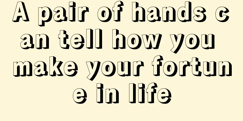 A pair of hands can tell how you make your fortune in life