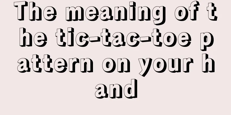 The meaning of the tic-tac-toe pattern on your hand