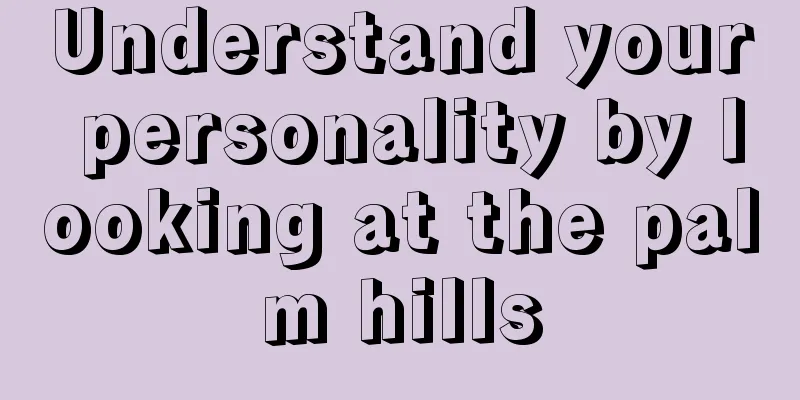 Understand your personality by looking at the palm hills