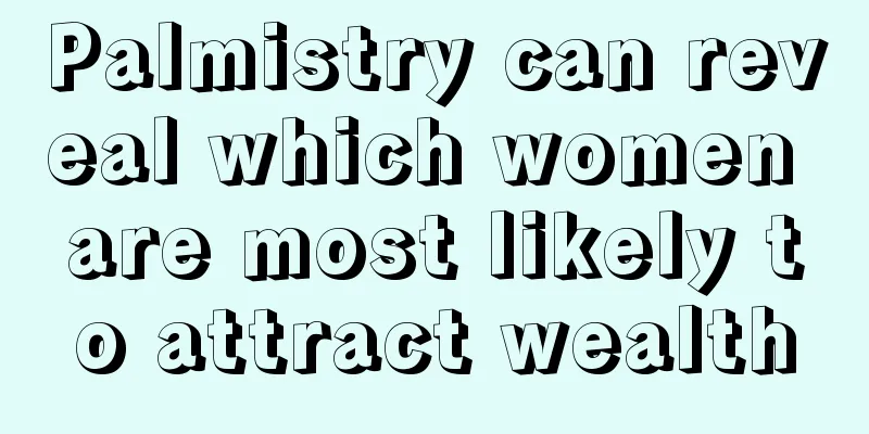 Palmistry can reveal which women are most likely to attract wealth