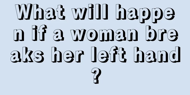 What will happen if a woman breaks her left hand?
