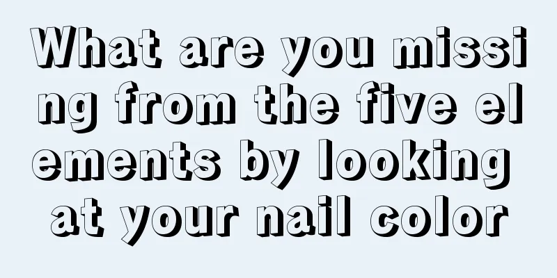 What are you missing from the five elements by looking at your nail color