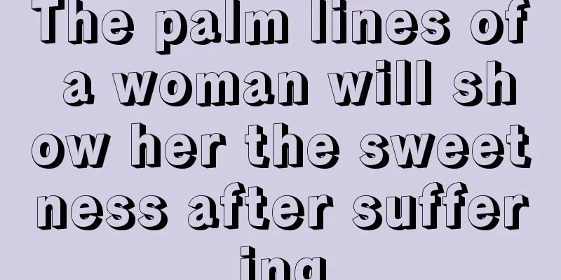 The palm lines of a woman will show her the sweetness after suffering