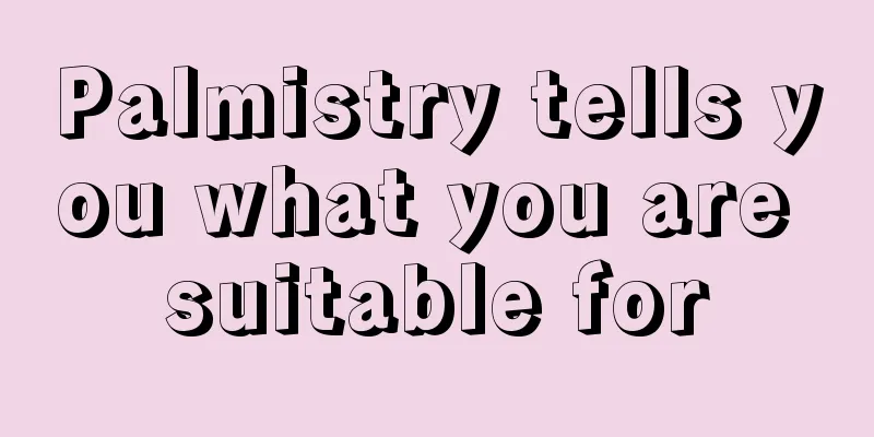 Palmistry tells you what you are suitable for