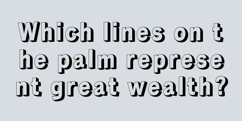 Which lines on the palm represent great wealth?