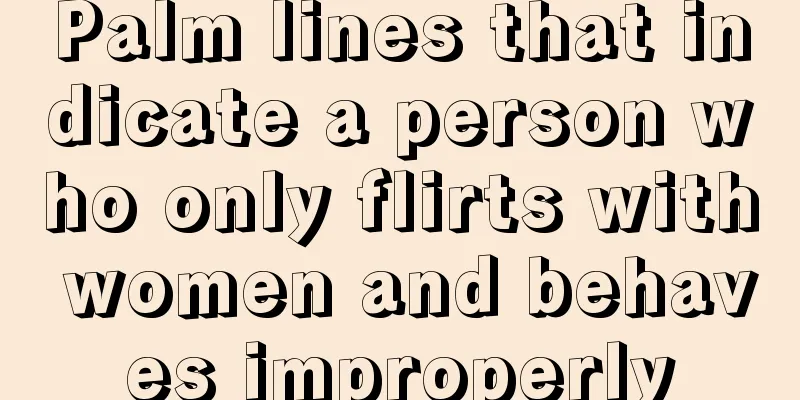 Palm lines that indicate a person who only flirts with women and behaves improperly