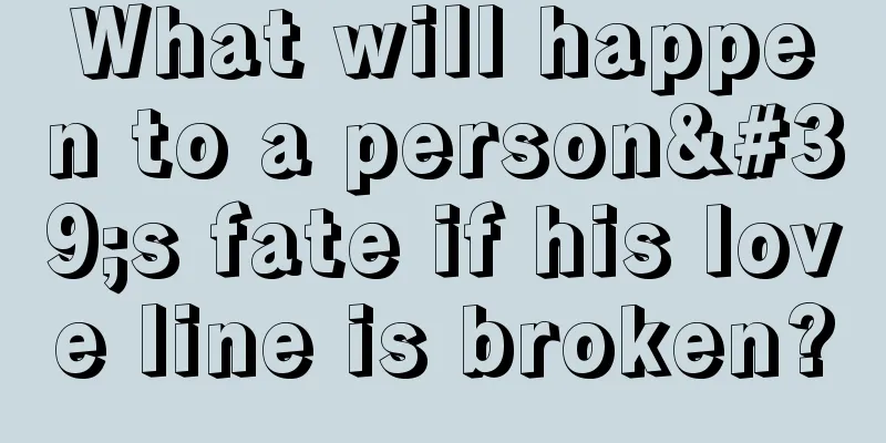 What will happen to a person's fate if his love line is broken?