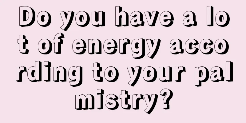 Do you have a lot of energy according to your palmistry?