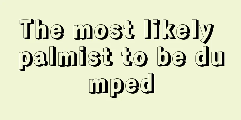 The most likely palmist to be dumped
