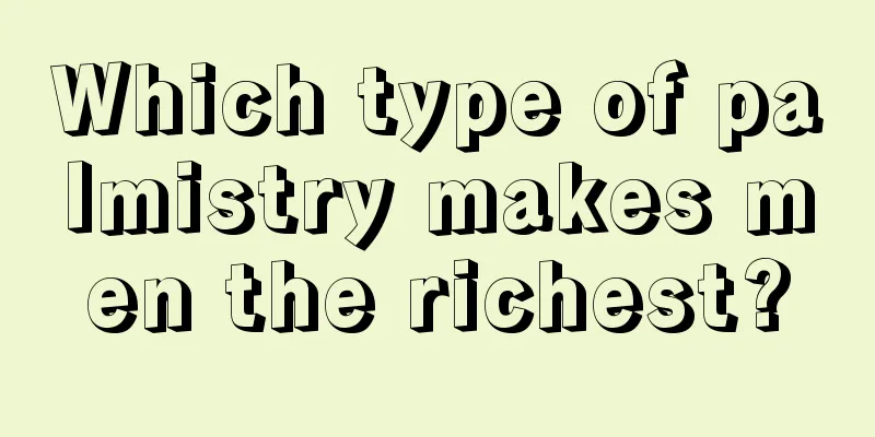 Which type of palmistry makes men the richest?