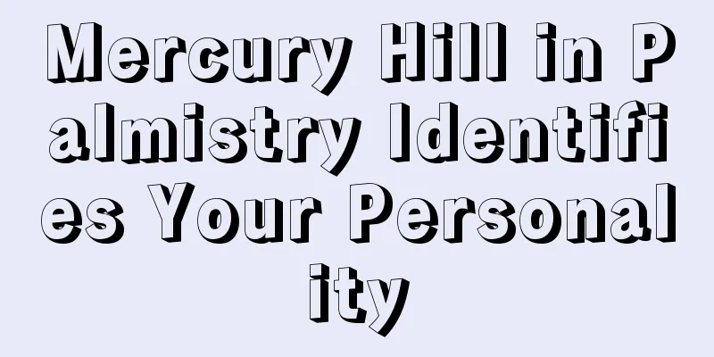 Mercury Hill in Palmistry Identifies Your Personality