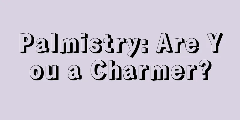 Palmistry: Are You a Charmer?
