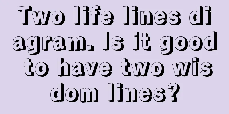 Two life lines diagram. Is it good to have two wisdom lines?