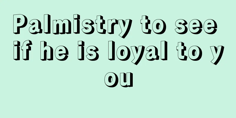 Palmistry to see if he is loyal to you