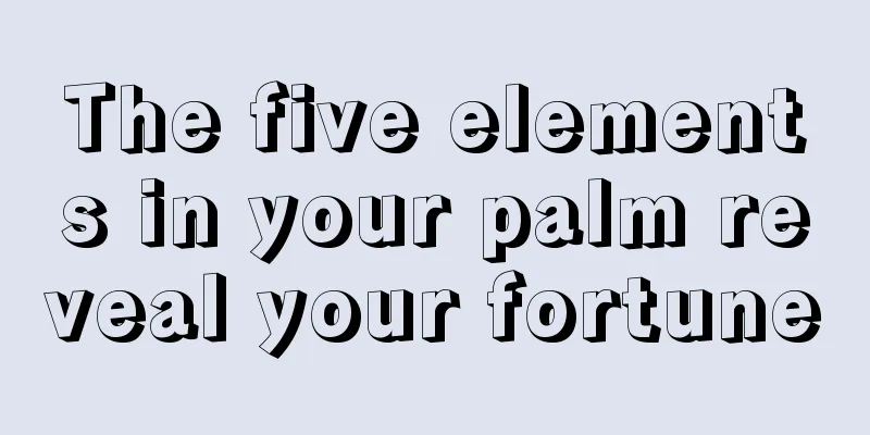 The five elements in your palm reveal your fortune