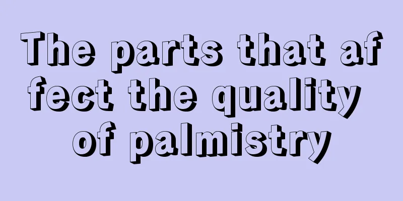 The parts that affect the quality of palmistry