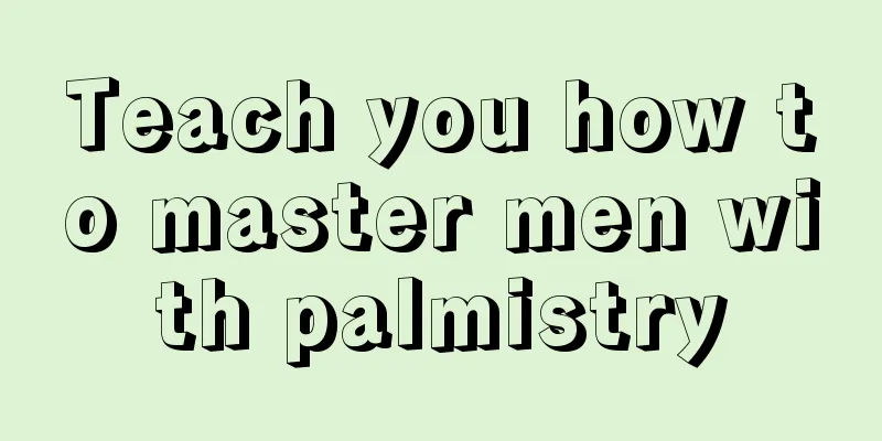 Teach you how to master men with palmistry