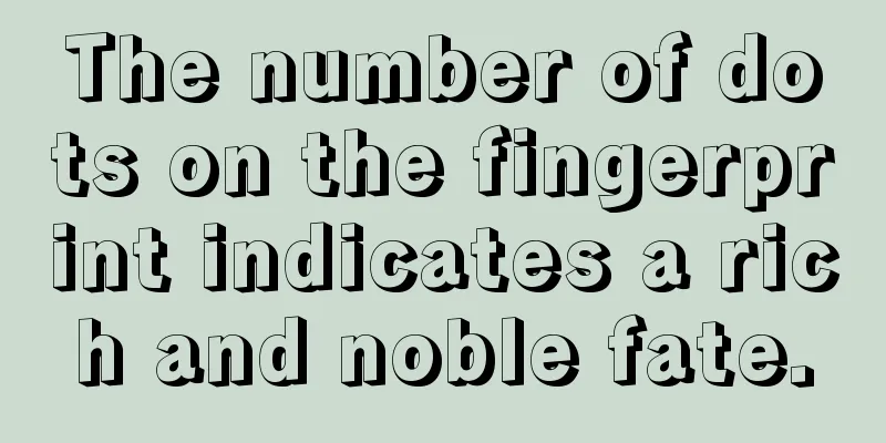 The number of dots on the fingerprint indicates a rich and noble fate.