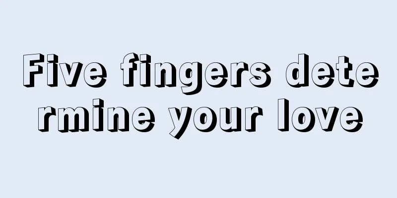 Five fingers determine your love
