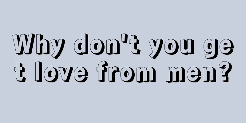 Why don't you get love from men?