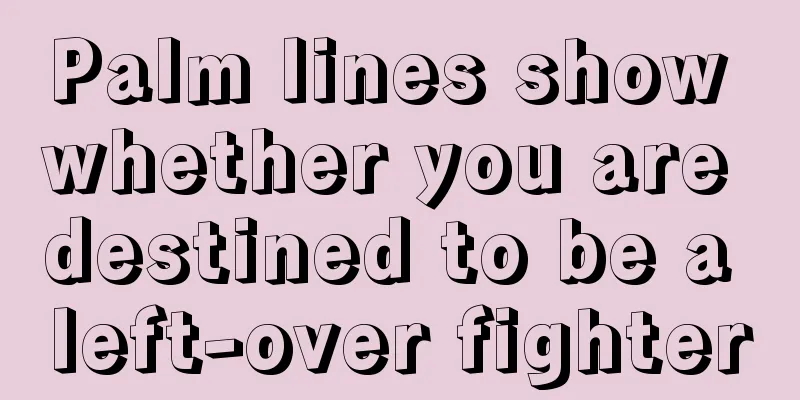 Palm lines show whether you are destined to be a left-over fighter