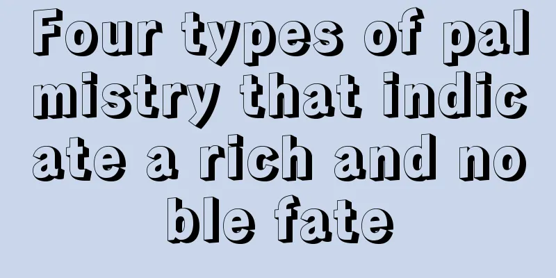 Four types of palmistry that indicate a rich and noble fate