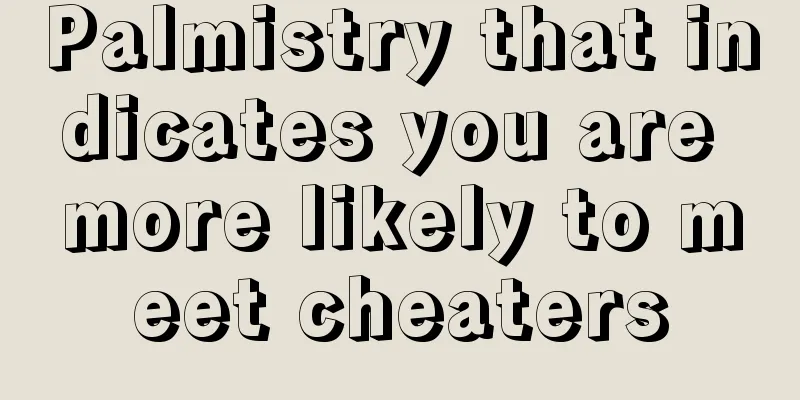 Palmistry that indicates you are more likely to meet cheaters