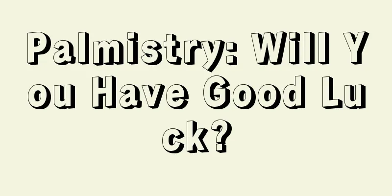 Palmistry: Will You Have Good Luck?