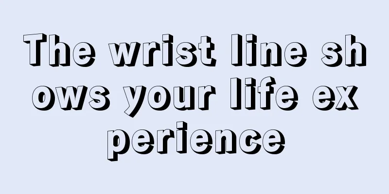 The wrist line shows your life experience