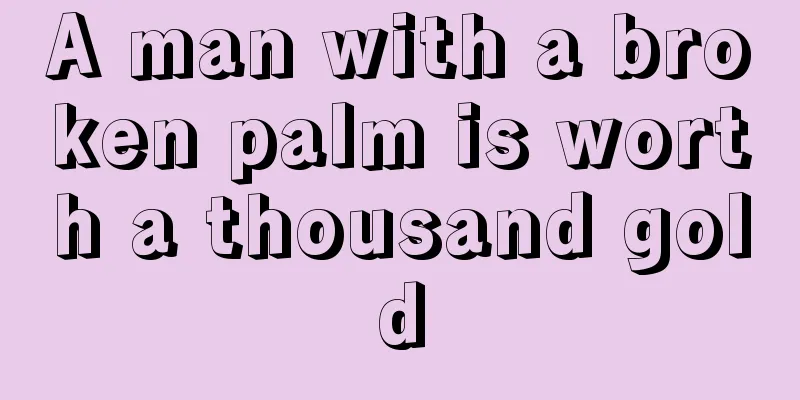A man with a broken palm is worth a thousand gold