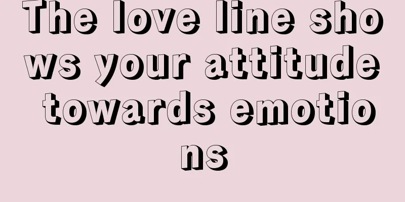 The love line shows your attitude towards emotions